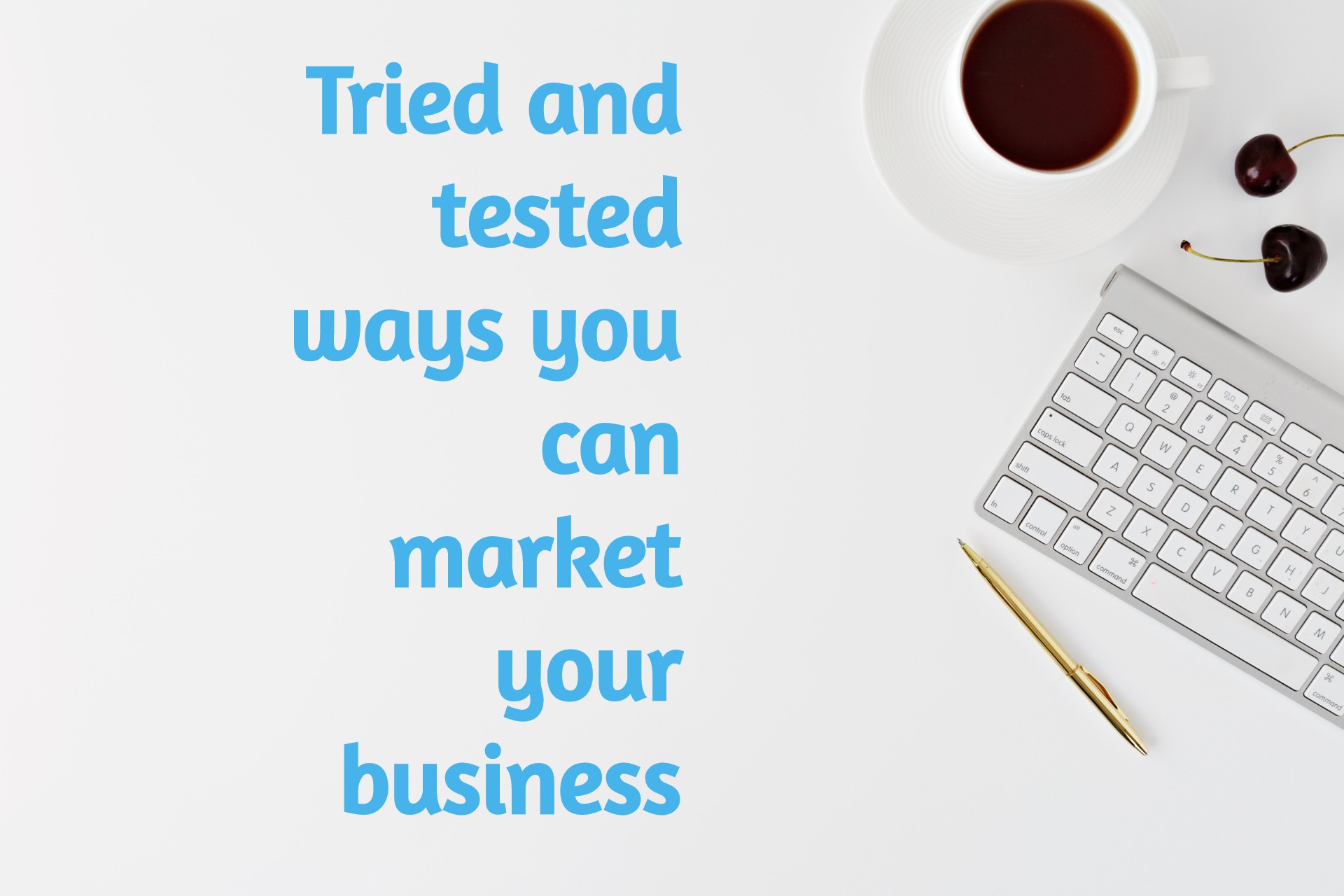 Tried and tested ways you can market your business